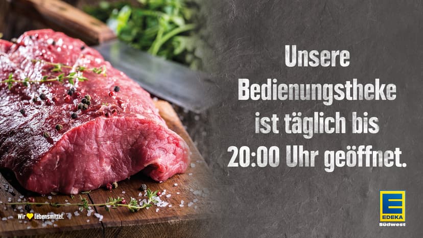 Unsere Bedienungstheke ist täglich bis 20:00 Uhr geöffnet.